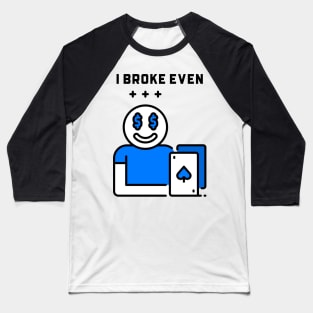 I Broke Even Baseball T-Shirt